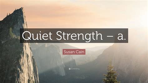 Susan Cain Quote: “Quiet Strength – a.”