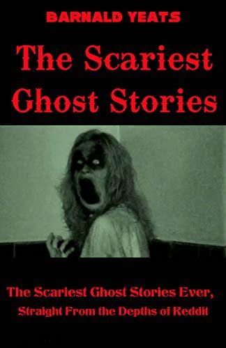 The Scariest Ghost Stories: The Scariest Ghost Stories Ever, Straight From the Depths of Reddit ...