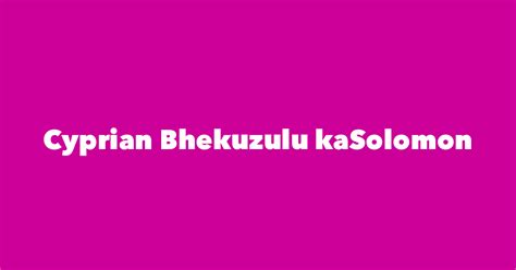 Cyprian Bhekuzulu kaSolomon - Spouse, Children, Birthday & More