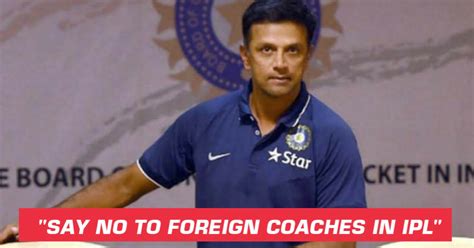 Rahul Dravid Feels IPL Teams Should Use Indian Coaches