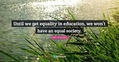 Until we get equality in education, we won't have an equal society ...