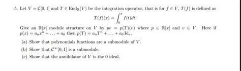 Solved Let V=C[0,1] and T∈EndR(V) be the integration | Chegg.com