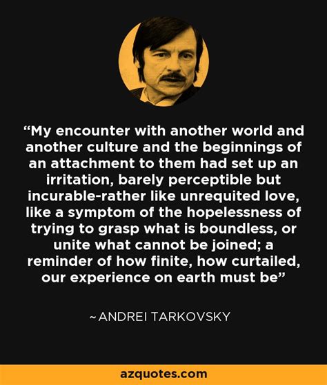 Andrei Tarkovsky quote: My encounter with another world and another ...