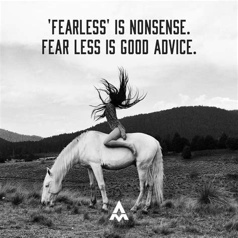 People use the word fearless and the phrase 'no fear' all the time. I ...