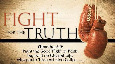 1 Timothy 6:12 Fight the good fight of faith, lay hold on eternal life, whereunto thou art also ...