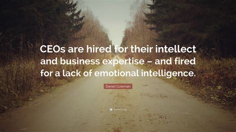 Daniel Goleman Quote: “CEOs are hired for their intellect and business ...