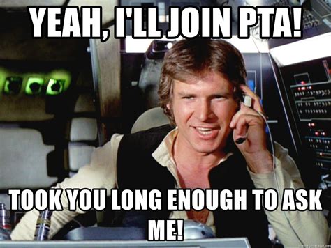 han solo pointing it out - Yeah, I'll join PTA! Took you long enough to ask me! | Happy star ...