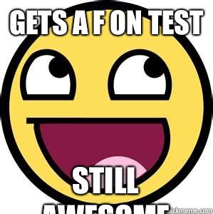 Gets a f on test Still awesome - Misc - quickmeme