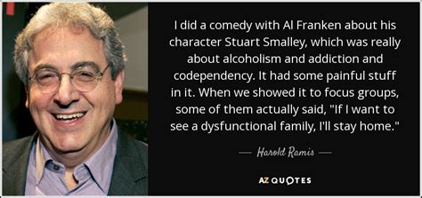 Harold Ramis quote: I did a comedy with Al Franken about his character...