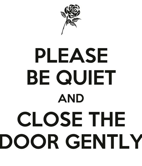 PLEASE BE QUIET AND CLOSE THE DOOR GENTLY Poster | LBESELER | Keep Calm ...