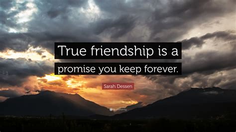 Sarah Dessen Quote: “True friendship is a promise you keep forever.”