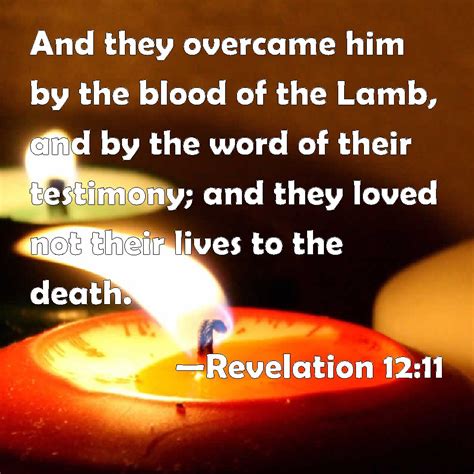 Revelation 12:11 And they overcame him by the blood of the Lamb, and by the word of their ...