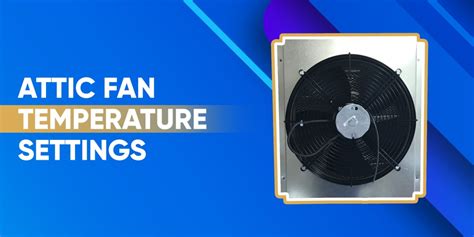 Attic Fan Temperature Settings: How to Adjust Your Fan for Maximum Efficiency