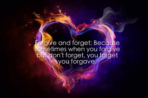 Forgive and Forget; Because sometimes if you forgive but don't forget ...