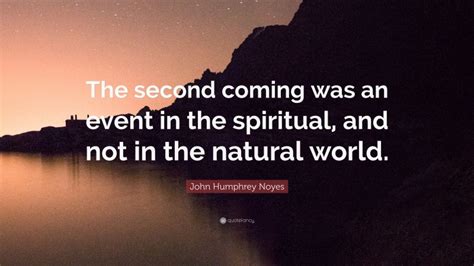 John Humphrey Noyes Quote: “The second coming was an event in the spiritual, and not in the ...