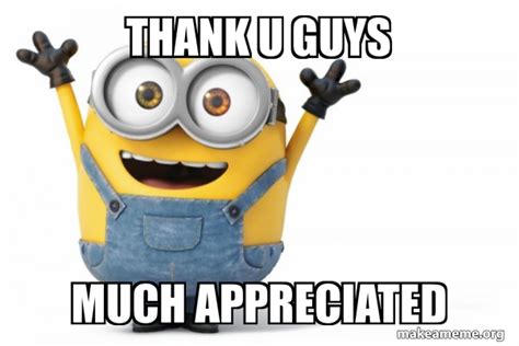 thank u guys much appreciated - Happy Minion | Make a Meme