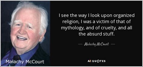 Malachy McCourt quote: I see the way I look upon organized religion, I...