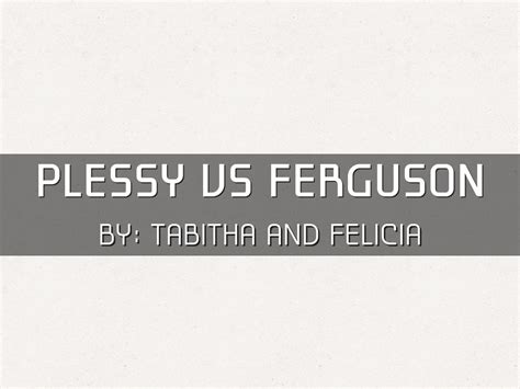 Plessy vs Ferguson by tcomulada881