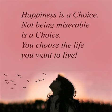 Happiness Is a Choice. Not Being Miserable Is a Choice. You Choose the ...