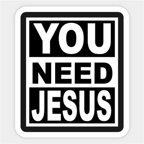 You Need Jesus - Funny - Sticker | TeePublic