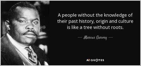 Marcus Garvey quote: A people without the knowledge of their past ...