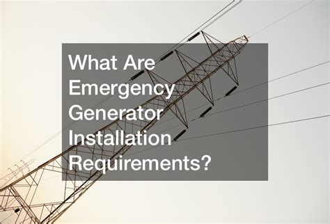 What Are Emergency Generator Installation Requirements? - Daily Inbox