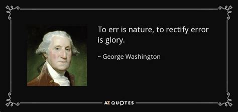 George Washington quote: To err is nature, to rectify error is glory.