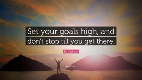 Bo Jackson Quote: “Set your goals high, and don’t stop till you get there.”