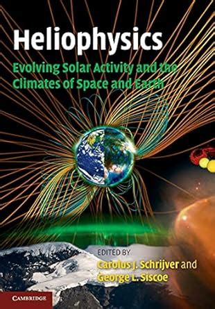 Heliophysics: Evolving Solar Activity and the Climates of Space and Earth: Schrijver, Carolus J ...