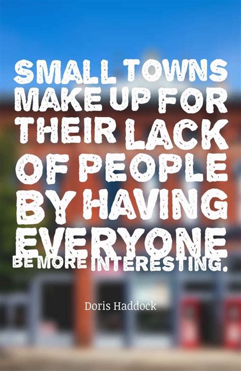 Quote: "Small towns make up for their lack of people by having everyone be more interesting ...