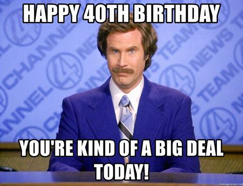 40th Birthday Meme Generator Happy 40th Birthday You 39 Re Kind Of A Big Deal today | BirthdayBuzz