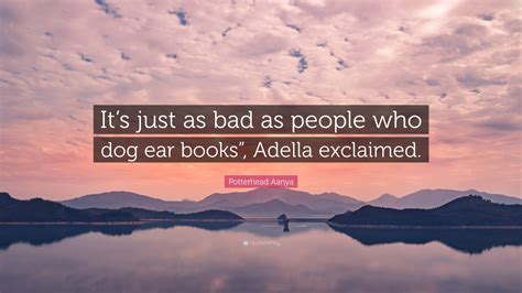 Potterhead Aanya Quote: “It’s just as bad as people who dog ear books ...