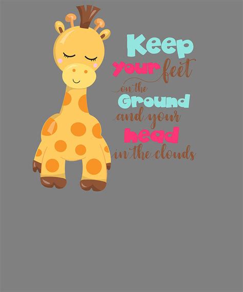 Giraffe Quotes Keep Your Feet on the Ground and Your Head in the Clouds ...