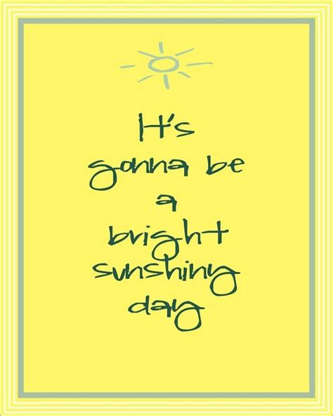 It's gonna be a bright sunshiny day! | Sunny day quotes, Happy quotes, Good morning quotes