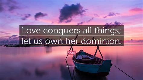 Ovid Quote: “Love conquers all things; let us own her dominion.”