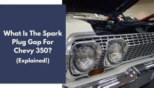 What Is The Spark Plug Gap For Chevy 350? (Explained!)