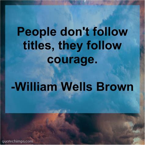 William Wells Brown People dont follow titles they | Williams, Viral ...