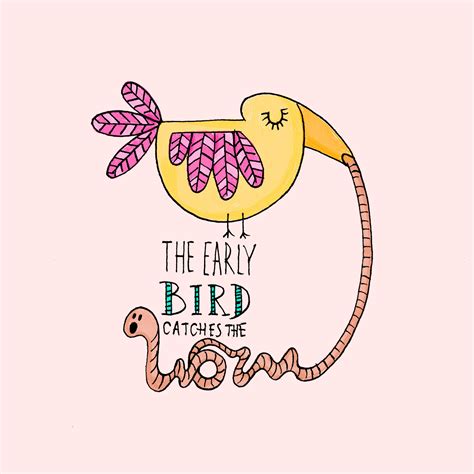 Quote - The Early Bird Catches The Worm | Bird quotes, Early bird, Good ...