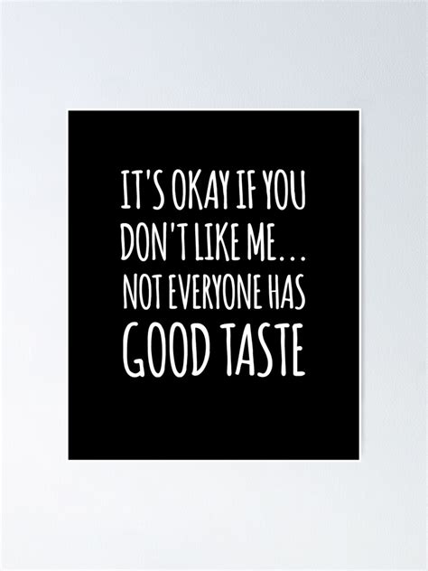 "It's okay if you don't like me not everyone has good taste" Poster for Sale by alexmichel91 ...