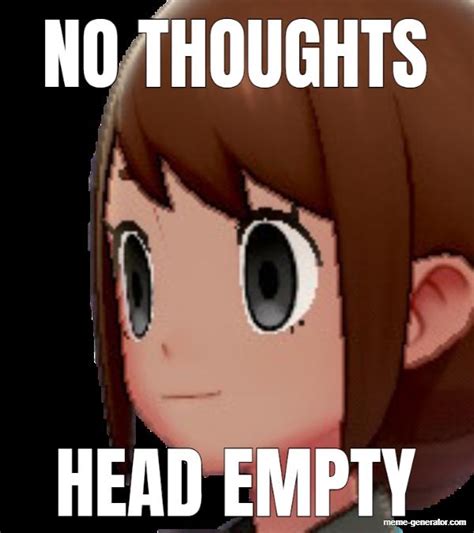 No Thoughts Head Empty | Know Your Meme