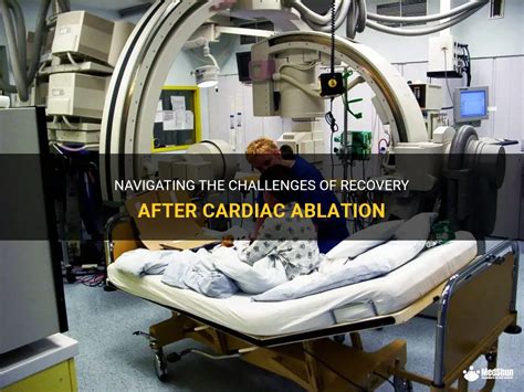 Navigating The Challenges Of Recovery After Cardiac Ablation | MedShun