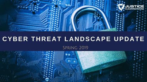 Cyber Threat Landscape Update Spring 2019 – Justice Clearinghouse