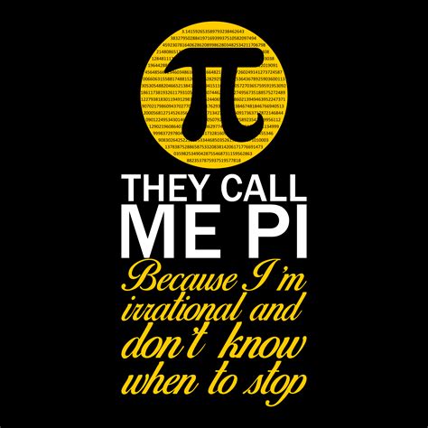 They Call Me Pi Because I'm Irrational and Don't Know When To Stop T ...