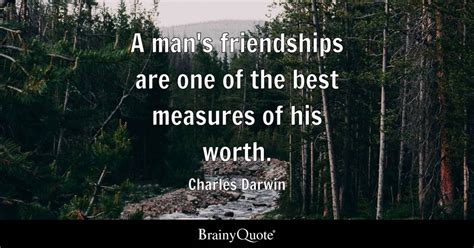 Charles Darwin - A man's friendships are one of the best...