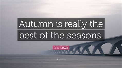 C. S. Lewis Quote: “Autumn is really the best of the seasons.”