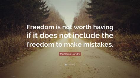 Mahatma Gandhi Quote: “Freedom is not worth having if it does not include the freedom to make ...