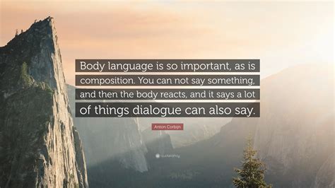 Anton Corbijn Quote: “Body language is so important, as is composition. You can not say ...