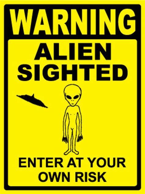 "WARNING...ALIEN SIGHTED...Enter At Your Own Risk... THESE SIGNS WILL ...