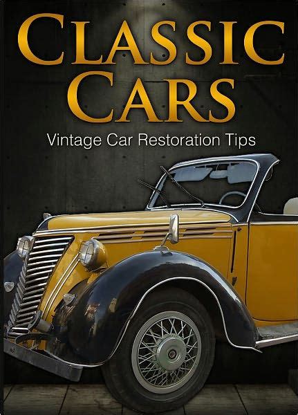 Classic Cars - Vintage Car Restoration Tips by Anonymous | NOOK Book (eBook) | Barnes & Noble®