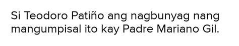 nabunyag ang lihim ng katipunan ng kumpisal ito ni teodoro patino kay padre mariano gilTama Mali ...